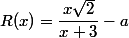 R(x) = \dfrac{x\sqrt{2}}{x+3}-a